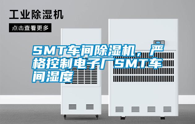 SMT車間草莓视频下载网址，嚴格控製電子廠SMT車間濕度