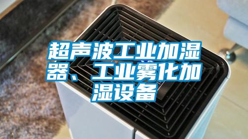 超聲波工業加濕器、工業霧化加濕設備