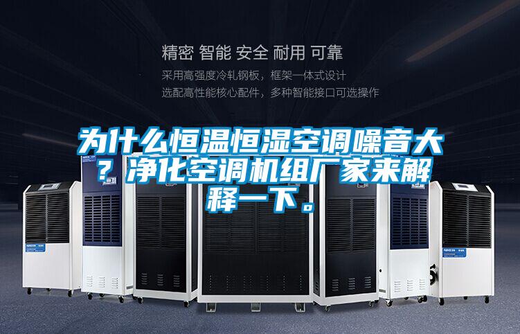 為什麽恒溫恒濕空調噪音大？淨化空調機組廠家來解釋一下。