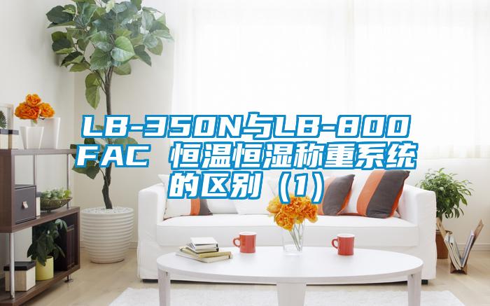 LB-350N與LB-800FAC 恒溫恒濕稱重係統的區別（1）