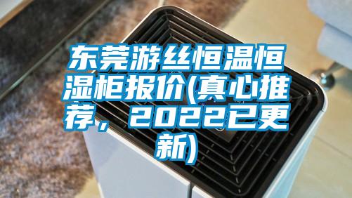 東莞遊絲恒溫恒濕櫃報價(真心推薦，2022已更新)