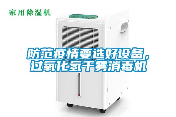 防範疫情要選好設備，過氧化氫幹霧消毒機