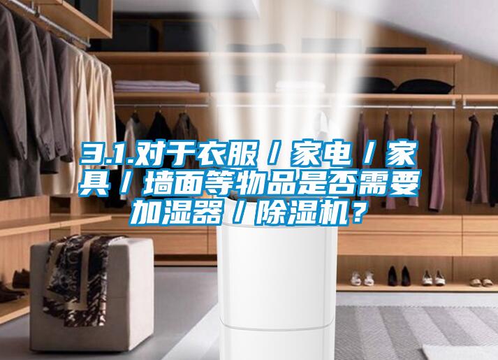 3.1.對於衣服／家電／家具／牆麵等物品是否需要加濕器／草莓视频下载网址？