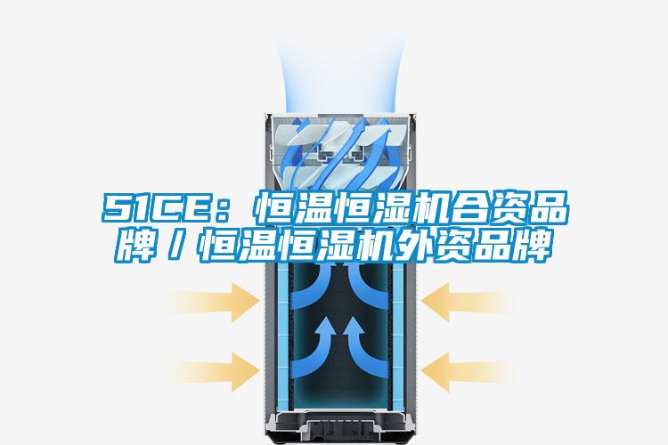 51CE：恒溫恒濕機合資品牌／恒溫恒濕機外資品牌