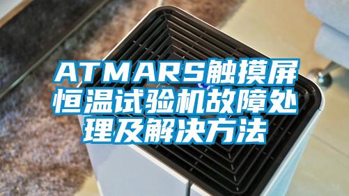 ATMARS觸摸屏恒溫試驗機故障處理及解決方法