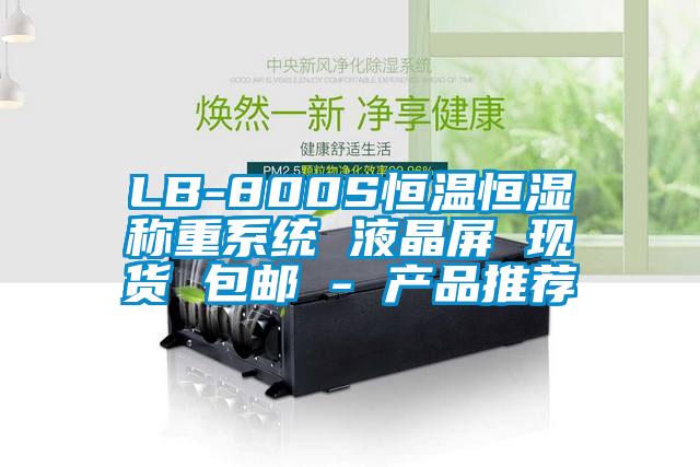 LB-800S恒溫恒濕稱重係統 液晶屏 現貨 包郵 - 產品推薦