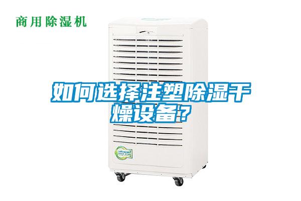 如何選擇注塑除濕幹燥設備？