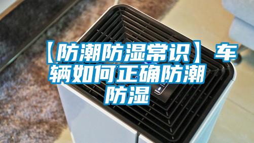 【防潮防濕常識】車輛如何正確防潮防濕