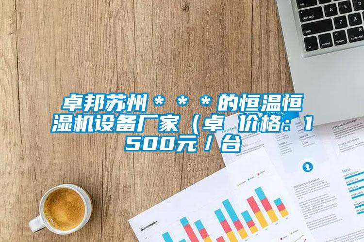 卓邦蘇州＊＊＊的恒溫恒濕機設備廠家（卓 價格：1500元／台