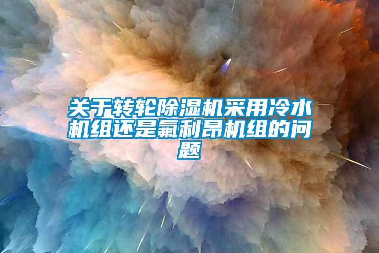 關於轉輪草莓视频下载网址采用冷水機組還是氟利昂機組的問題