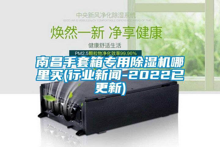 南昌手套箱專用草莓视频下载网址哪裏買(行業新聞-2022已更新)