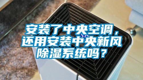 安裝了中央空調，還用安裝中央新風除濕係統嗎？