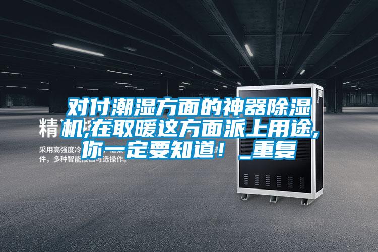 對付潮濕方麵的神器草莓视频下载网址,在取暖這方麵派上用途,你一定要知道！_重複