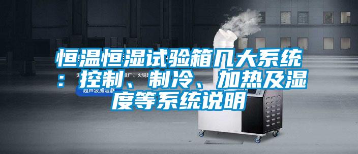 恒溫恒濕試驗箱幾大係統：控製、製冷、加熱及濕度等係統說明