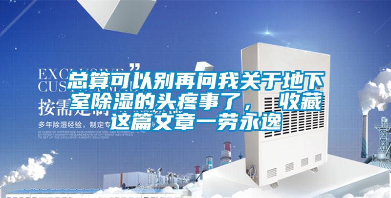 總算可以別再問我關於地下室除濕的頭疼事了， 收藏這篇文章一勞永逸