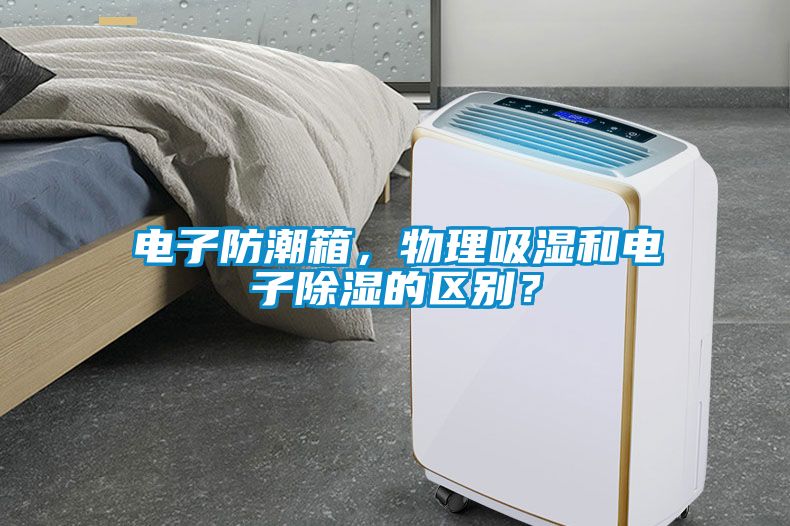 電子防潮箱，物理吸濕和電子除濕的區別？