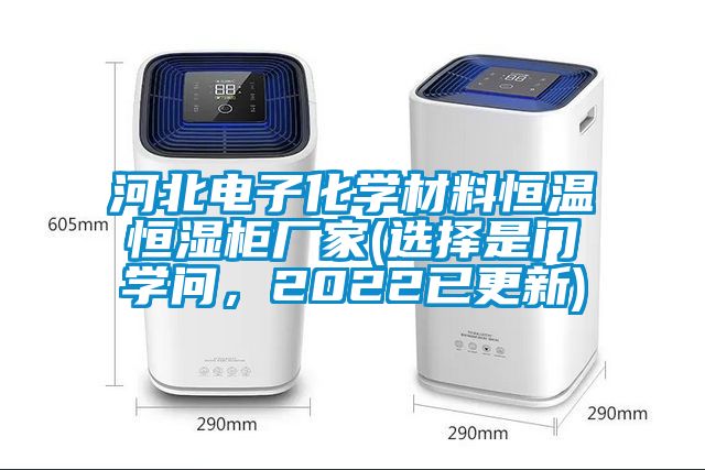 河北電子化學材料恒溫恒濕櫃廠家(選擇是門學問，2022已更新)