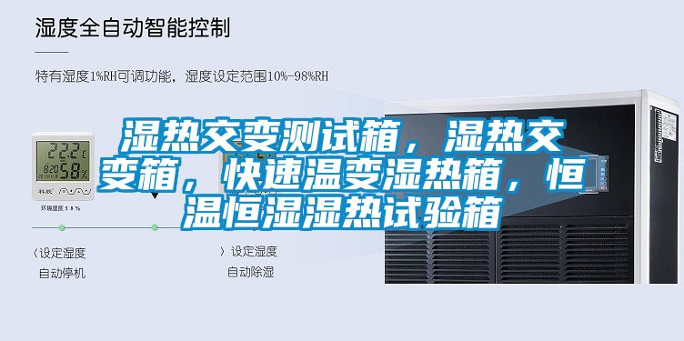 濕熱交變測試箱，濕熱交變箱，快速溫變濕熱箱，恒溫恒濕濕熱試驗箱