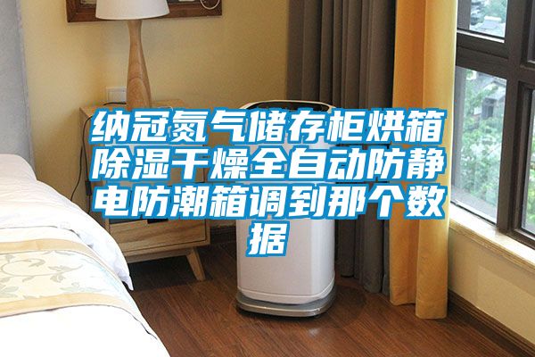 納冠氮氣儲存櫃烘箱除濕幹燥全自動防靜電防潮箱調到那個數據