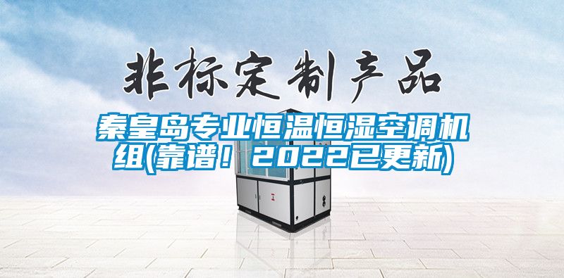 秦皇島專業恒溫恒濕空調機組(靠譜！2022已更新)