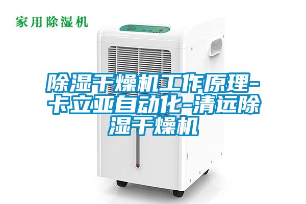 除濕幹燥機工作原理-卡立亞自動化-清遠除濕幹燥機