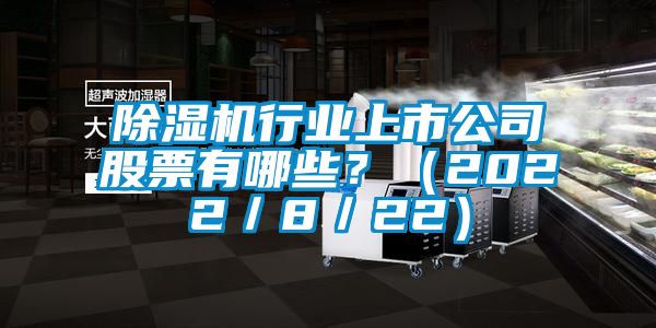 草莓视频下载网址行業上市公司股票有哪些？（2022／8／22）